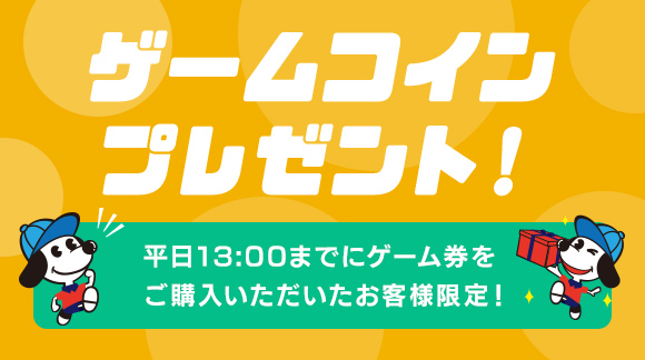 ゲームコインプレゼント！ 平日13:00までにゲーム券をご購入いただいたお客様限定！